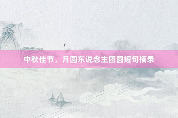 中秋佳节，月圆东说念主团圆短句摘录